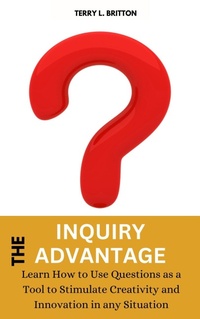Abbildung von: The Inquiry Advantage: Learn How to Use Questions as a Tool to Stimulate Creativity and Innovation in Any Situation - Clemence Shawn