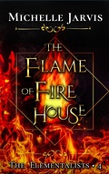Cover: The Flame of Fire House (The Elementalists, #4) - Michelle Jarvis
