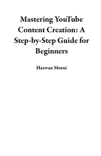 Enlarge image Cover: Mastering YouTube Content Creation: A Step-by-Step Guide for Beginners - Hazwan Morni