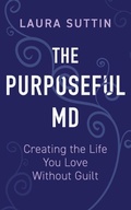 Cover: The Purposeful MD - Creating the Life You Love Without Guilt - Writing Brave Press