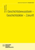 Cover: Geschichtsbewusstsein - Geschichtsbilder - Zukunft - Wochenschau Verlag