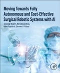 Cover: Moving Towards Fully Autonomous and Cost-Effective Surgical Robotic Systems with AI - Academic Press