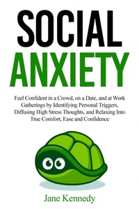 Abbildung von: Social Anxiety Feel Confident in a Crowd, on a Date, and at Work Gatherings by Identifying Personal Triggers, Diffusing High Stress Thoughts, and Relaxing Into True Comfort, Ease and Confidence - Jane Kennedy