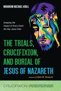 Cover: The Trials, Crucifixion, and Burial of Jesus of Nazareth - Resource Publications (CA)