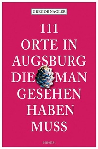 Abbildung von: 111 Orte in Augsburg, die man gesehen haben muss - Emons Verlag