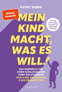 Abbildung von: Mein Kind macht, was es will! Das Handbuch für einen Familienalltag ohne Machtkämpfe - Von A wie Anziehen bis Z wie Zähneputzen - Malia Verlag