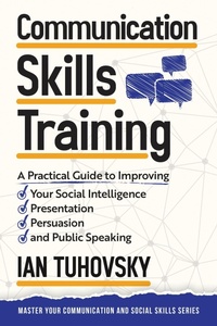 Abbildung von: Communication Skills Training: A Practical Guide to Improving Your Social Intelligence, Presentation, Persuasion and Public Speaking (Positive Psychology Coaching Series, #2) - Ian Tuhovsky
