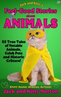 Cover: Jack and Kitty's Feel-Good Stories About Animals: 55 True Tales of Notable Animals, Celeb Pets and Historic Critters - Jack and Kitty Media Group