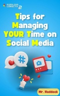 Cover: Tips for Managing YOUR Time on Social Media - Mr. Haddock