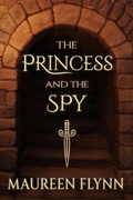 Cover: The Princess and the Spy (Scars and Glass Trilogy, #1) - Maureen Flynn