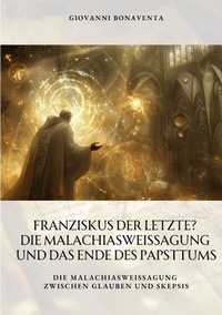 Abbildung von: Franziskus der Letzte? Die Malachiasweissagung und das Ende des Papsttums - tredition