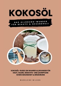 Abbildung von: Kokosöl: Das Allround-Wunder für Beauty und Gesundheit (Kokosöl-Guide: Ein wahrer Allrounder für Haut, Haare, Gesichts- und Zahnpflege sowie Gesundheit & Ernährung) - tredition
