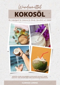 Abbildung von: Wundermittel Kokosöl: Die Vielseitigkeit der Kokosnuss für Beauty, Gesundheit & Vitalität (Kokosöl-Guide: Ein wahrer Allrounder für Haut, Haare, Gesichts- und Zahnpflege sowie Gesundheit & Ernährung) - tredition