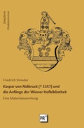 Abbildung von: Kaspar von Nidbruck (┼ 1557) und die Anfänge der Wiener Hofbibliothek - Praesens Verlag