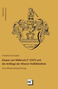 Abbildung von: Kaspar von Nidbruck (┼ 1557) und die Anfänge der Wiener Hofbibliothek - Praesens Verlag