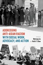 Cover: Addressing Anti-Asian Racism with Social Work Advocacy and Action - OUP eBook