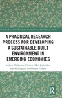 Cover: A Practical Research Process for Developing a Sustainable Built Environment in Emerging Economies - Routledge
