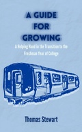 Cover: A Guide for Growing: A Helping Hand in the Transition to the Freshman Year of College - Lulu.com