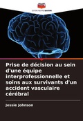 Cover: Prise de decision au sein d'une equipe interprofessionnelle et soins aux survivants d'un accident vasculaire cerebral - Editions Notre Savoir