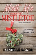 Cover: Meet Me Under the Mistletoe - Danielle Baker