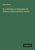 Cover: Neue Beitraege zur Biographie des Dichters Johann Christian Guenther - Antigonos Verlag