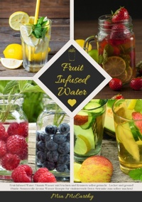 Abbildung von: Fruit Infused Water: Vitamin Wasser mit Früchten und Kräutern selbst gemacht - Lecker und gesund! (Guide: Genussvolle Aroma-Wasser Rezepte für vitalisierende Detox-Getränke zum selber machen) - tredition