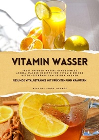 Abbildung von: Vitamin Wasser: Gesunde Vitalgetränke mit Früchten und Kräutern (Fruit Infused Water: Genussvolle Aroma-Wasser Rezepte für vitalisierende Detox-Getränke zum selber machen) - tredition