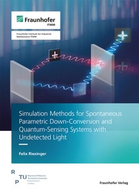 Enlarge image Cover: Simulation Methods for Spontaneous Parametric Down-Conversion and Quantum-Sensing Systems with Undetected Light - Fraunhofer Verlag