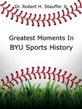 Cover: Greatest Moments in BYU Sports History - Robert Stauffer