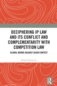 Abbildung von: Deciphering IP Law and Its Conflict and Complementarity with Competition Law - Routledge