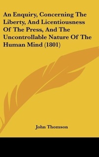 Abbildung von: An Enquiry, Concerning the Liberty, and Licentiousness of the Press, and the Uncontrollable Nature of the Human Mind (1801) - Kessinger Publishing