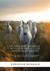 Abbildung von: Die Seele der Camargue:  Wo Natur und Kultur  aufeinandertreffen - tredition