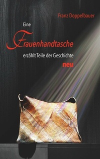 Abbildung von: Eine FRAUENHANDTASCHE erzählt Teile der Geschichte NEU - Buchschmiede von Dataform Media GmbH
