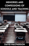 Cover: Memories and Confessions about Schools and Teaching - David Macpherson