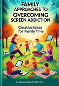 Cover: Family Approaches To Overcoming Screen Addiction (Creative Ideas for Family Time) - AlexMadeBooks