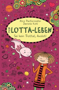 Abbildung von: Mein Lotta-Leben (21). Sei kein Trottel, Axolotl - Arena