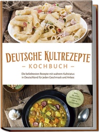 Abbildung von: Deutsche Kultrezepte Kochbuch: Die beliebtesten Rezepte mit wahrem Kultstatus in Deutschland für jeden Geschmack und Anlass - inkl. Salaten, Fingerfood, Dips & Getränken - Edition Lunerion