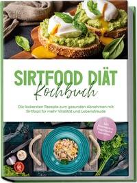 Abbildung von: Sirtfood Diät Kochbuch: Die leckersten Rezepte zum gesunden Abnehmen mit Sirtfood für mehr Vitalität und Lebensfreude - inkl. Brotrezepten, Fingerfood & Smoothies - Edition Lunerion