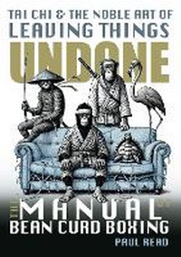 Abbildung von: The Manual of Bean Curd Boxing: Tai Chi and the Noble Art of Leaving Things Undone - BookVAULT Publishing