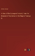 Cover: A View of the Coinage of Ireland, From the Invasion of the Danes to the Reign of George IV - Outlook Verlag