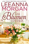 Cover: Das Blumen Cottage: Eine Kleinstadt Love Story (Die Cottages in der Anchor Lane, #1) - Leeanna Morgan