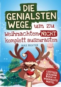 Cover: Die genialsten Wege, um zu Weihnachten nicht komplett auszurasten - Dulangon Verlag