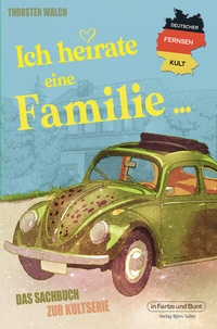 Abbildung von: Deutscher Fernseh-Kult: Ich heirate eine Familie - In Farbe und Bunt Verlag