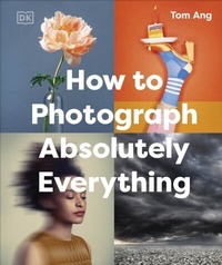 Abbildung von: How to Photograph Absolutely Everything - DK