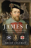 Bild: James I, The King Who United Scotland and England - Pen & Sword History