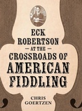 Cover: Eck Robertson at the Crossroads of American Fiddling - University Press of Mississippi