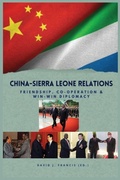 Cover: China - Sierra Leone Relations Friendship, Co-operation and Win-Win Diplomacy - Adonis & Abbey Publishers Ltd