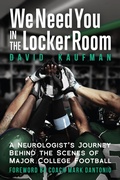 Cover: We Need You in the Locker Room: A Neurologist's Journey Behind the Scenes of Major College Football - The Sager Group LLC