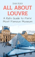 Cover: All About Louvre: A Kid's Guide to Paris' Most Famous Museum (Educational Books For Kids, #21) - Shah Rukh