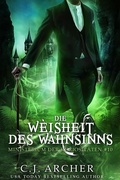 Cover: Die Weisheit des Wahnsinns (Ministerium der Kuriosit&auml;ten, #10) - C.J. Archer